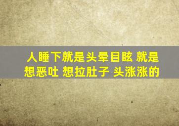 人睡下就是头晕目眩 就是想恶吐 想拉肚子 头涨涨的